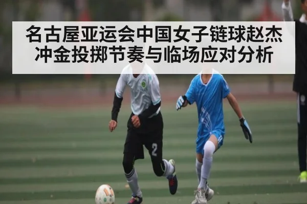 名古屋亚运会中国女子链球赵杰冲金投掷节奏与临场应对分析